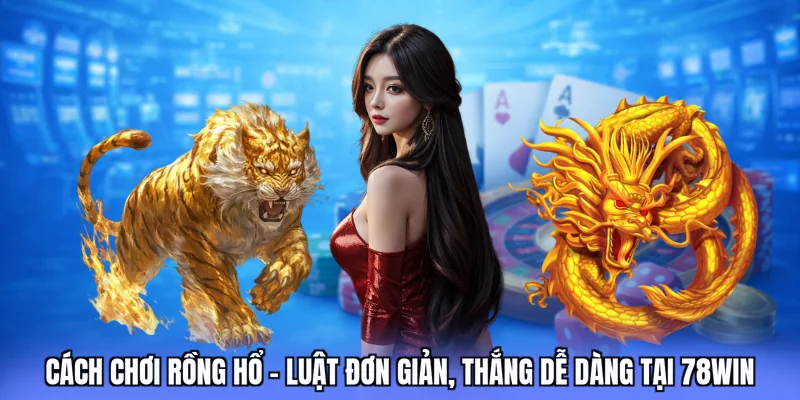 cách chơi rồng hổ 78win love